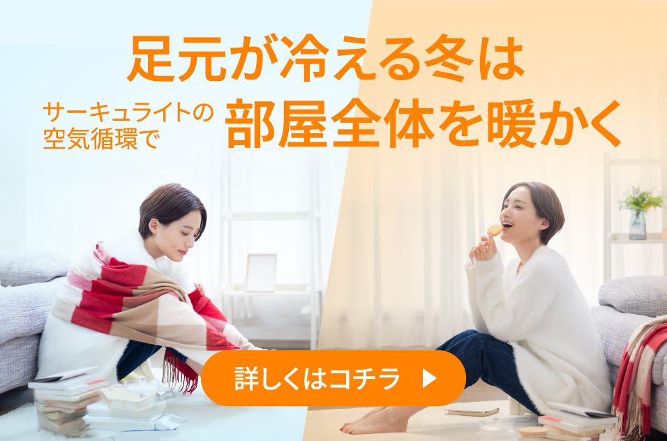足元が冷える冬はサーキュライトの空気循環で床まで暖かくしよう 詳しくはコチラをクリック